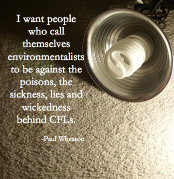 I want people who call themselves environmentalists to be against the poisons the disesase, sicness lies and wickedness behind CFLs